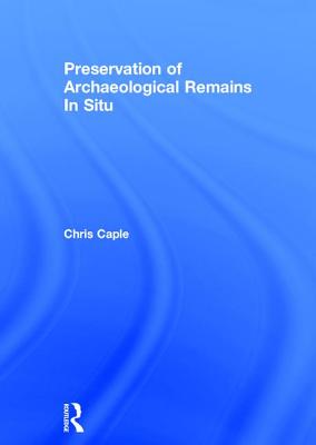 Preservation of Archaeological Remains In Situ - Caple, Chris (Editor)