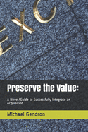 Preserve the Value: A Novel/Guide to Successfully Integrate an Acquisition
