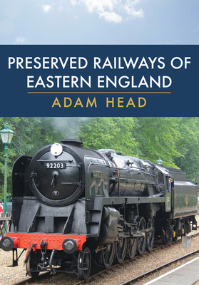 Preserved Railways of Eastern England - Head, Adam