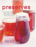 Preserves: The Complete Book of Jams, Jellies, Pickles, Relishes and Chutneys with Over 150 Stunning Recipes