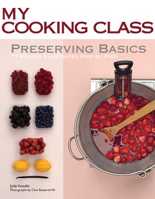Preserving Basics: 77 Recipes Illustrated Step by Step - Vassallo, Jody, and Bozzard-Hill, Clive (Photographer)