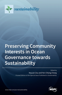 Preserving Community Interests in Ocean Governance towards Sustainability - Zou, Keyuan (Guest editor), and Chang, Yen-Chiang (Guest editor)