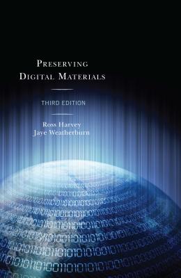 Preserving Digital Materials, Third Edition - Harvey, Ross, and Weatherburn, Jaye