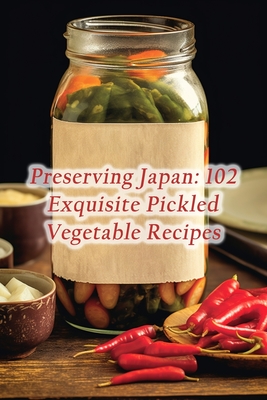 Preserving Japan: 102 Exquisite Pickled Vegetable Recipes - Treasures, de Tasty