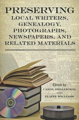 Preserving Local Writers, Genealogy, Photographs, Newspapers, and Related Materials - Smallwood, Carol (Editor), and Williams, Elaine (Editor)