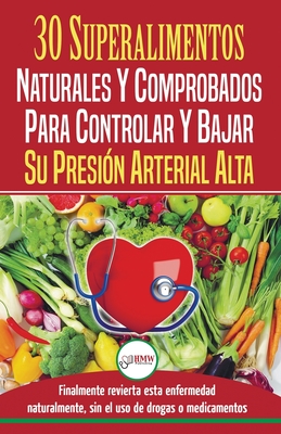 Presin sangunea: 30 superalimentos naturales y comprobados - Solucin para controlar y bajar su presin arterial alta e hipertensin (Libro en espaol / Blood Pressure Spanish Book) - Jiannes, Louise, and Publishing, Hmw