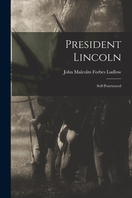 President Lincoln: Self-pourtrayed - Ludlow, John Malcolm Forbes 1821-1911 (Creator)