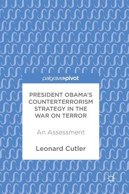 President Obama's Counterterrorism Strategy in the War on Terror: An Assessment - Cutler, Leonard