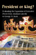 President or King?: Evaluating the Expansion of Executive Power from Abraham Lincoln to George W Bush