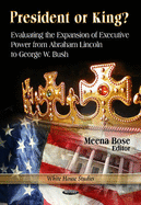 President or King?: Evaluating the Expansion of Executive Power from Abraham Lincoln to George W Bush