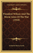 President Wilson and the Moral Aims of the War (1918)