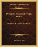 President Wilson's Foreign Policy: Messages, Addresses and Papers