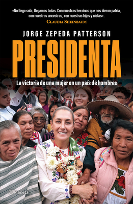 Presidenta: La Victoria de Una Mujer En Un Pa?s de Hombres / Madam President: A Woman's Victory in a Country of Men - Zepeda Patterson, Jorge