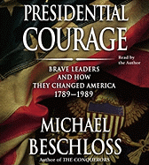 Presidential Courage: Brave Leaders and How They Changed America 1789-1989