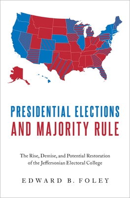 Presidential Elections and Majority Rule: The Rise, Demise, and Potential Restoration of the Jeffersonian Electoral College - Foley, Edward B.