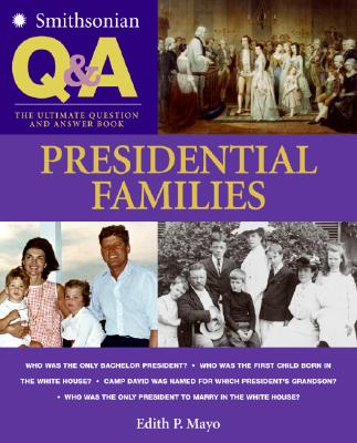 Presidential Families: The Ultimate Question and Answer Book - Mayo, Edith P