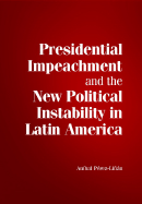 Presidential Impeachment and the New Political Instability in Latin America