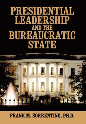 Presidential Leadership and the Bureaucratic State - Sorrentino, Frank M, PhD
