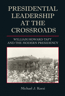 Presidential Leadership at the Crossroads: William Howard Taft and the Modern Presidency