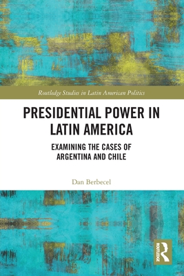 Presidential Power in Latin America: Examining the Cases of Argentina and Chile - Berbecel, Dan