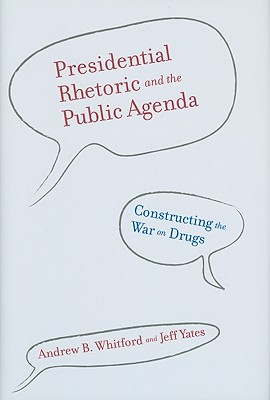 Presidential Rhetoric and the Public Agenda: Constructing the War on Drugs - Whitford, Andrew B, and Yates, Jeff