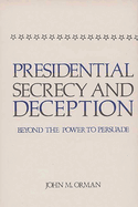 Presidential Secrecy and Deception: Beyond the Power to Persuade