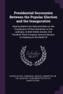 Presidential Succession Between the Popular Election and the Inauguration: Hearing Before the Subcommittee on the Constitution Of the Committee on the Judiciary, United States Senate, One Hundred Third Congress, Second Session on Relating to the Death Of