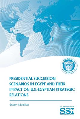 Presidential Succession Scenarios in Egypt and Their Impact on U.S.-Egyptian Strategic Relations - Aftandilian, Gregory