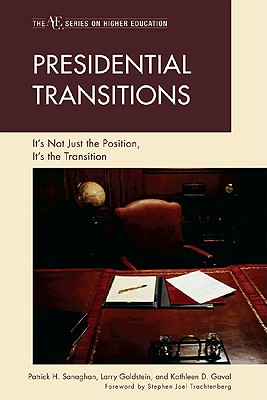 Presidential Transitions: It's Not Just the Position, It's the Transition - Sanaghan, Patrick H, and Goldstein, Larry, and Gaval, Kathleen D