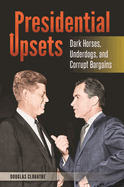 Presidential Upsets: Dark Horses, Underdogs, and Corrupt Bargains