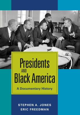 Presidents and Black America: A Documentary History - Jones, Stephen a, and Freedman, Eric