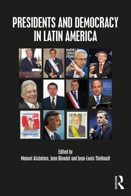 Presidents and Democracy in Latin America - Alcntara, Manuel (Editor), and Blondel, Jean (Editor), and Thibault, Jean-Louis (Editor)