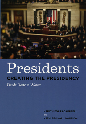 Presidents Creating the Presidency: Deeds Done in Words - Campbell, Karlyn Kohrs, PH.D., and Jamieson, Kathleen Hall