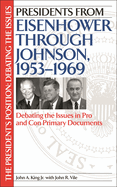 Presidents from Eisenhower Through Johnson, 1953-1969: Debating the Issues in Pro and Con Primary Documents