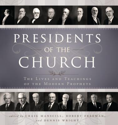 Presidents of the Church: The Lives and Teachings of the Modern Prophets - Manscill, Craig K (Editor), and Freeman, Robert C (Editor), and Wright, Dennis (Editor)