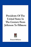 Presidents Of The United States In The Century From Jefferson To Fillmore