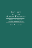 Press and the Modern Presidency: Myths and Mindsets from Kennedy to Clinton