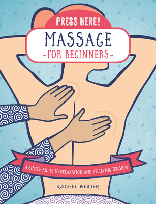 Press Here! Massage for Beginners: A Simple Route to Relaxation and Relieving Tension - Beider, Rachel
