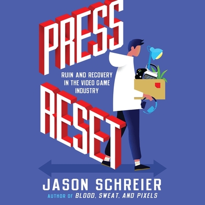 Press Reset: Ruin and Recovery in the Video Game Industry - Schreier, Jason, and Chase, Ray (Read by)