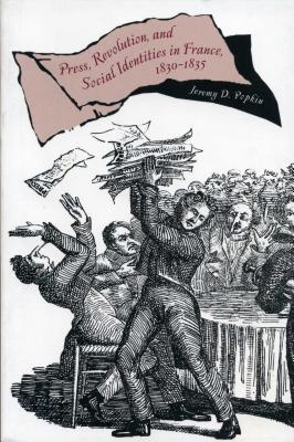 Press, Revolution, and Social Identities in France, 1830-1835 - Popkin, Jeremy D