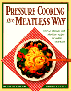 Pressure Cooking the Meatless Way: Over 125 Delicious and Nutritious Recipes for Today's Busy Cook