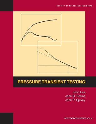 Pressure Transient Testing: Textbook 9 - Lee, John, and Rollins, John, and Spivey, John