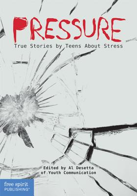 Pressure: True Stories by Teens about Stress - Desetta, Al (Editor), and Youth Communication