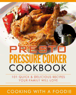 Presto Pressure Cooker Cookbook: 101 Quick & Delicious Recipes Your Family Will Love