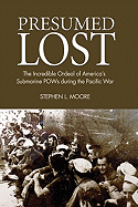 Presumed Lost: The Incredible Ordeal of America's Submarine POWs During the Pacific War