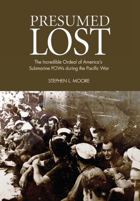 Presumed Lost: The Incredible Ordeal of America's Submarine POWs During the Pacific War - Moore, Stephen