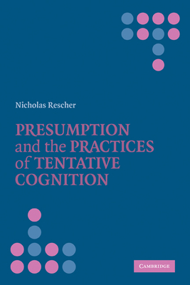 Presumption and the Practices of Tentative Cognition - Rescher, Nicholas