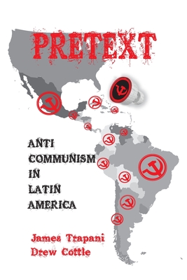 Pretext: Anti-Communism in Latin America - Trapani, James, and Cottle, Drew