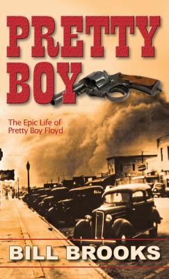 Pretty Boy: The Epic Life of Pretty Boy Floyd - Cogburn, Brett, and Brooks, Bill