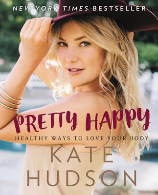 Pretty Happy: Healthy Ways to Love Your Body - Hudson, Kate, Dr.